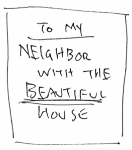 Handwritten note saying "To my neighbor with the beautiful house."